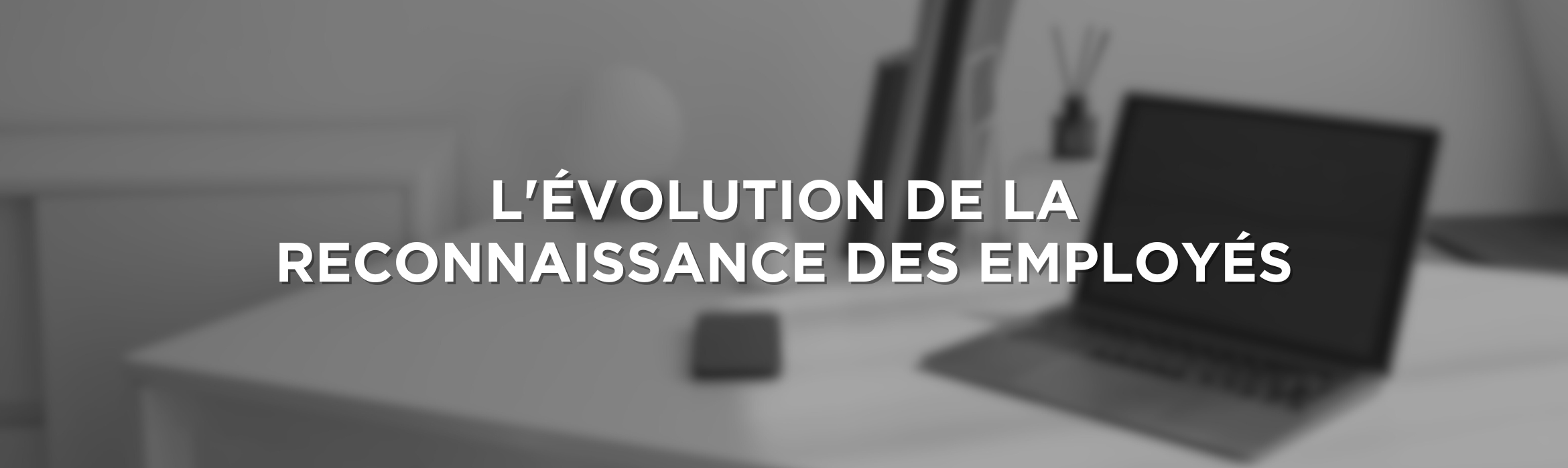 L'évolution de la reconnaissance des employés