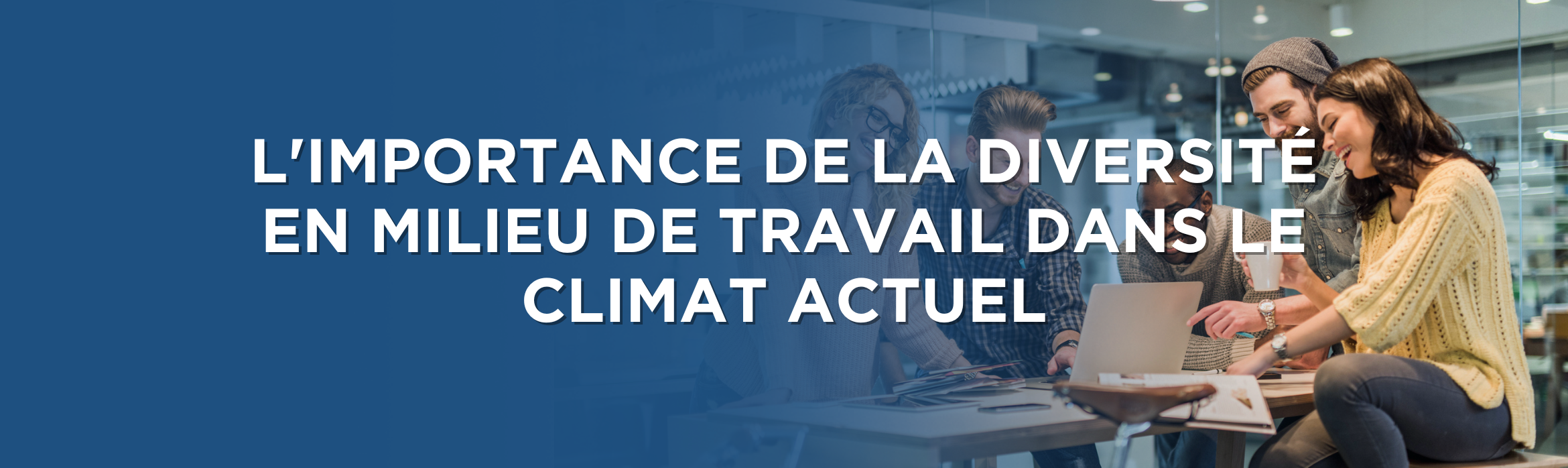 L'importance de la diversité en milieu de travail dans le climat actuel