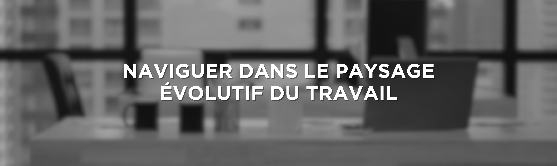 Naviguer dans le paysage évolutif du travail
