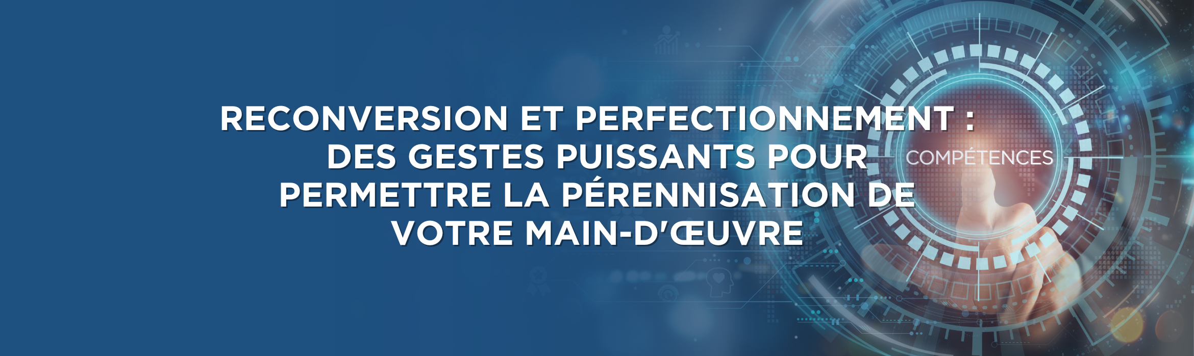 Reconversion et perfectionnement : des gestes puissants pour permettre la pérennisation de votre main-d'œuvre
