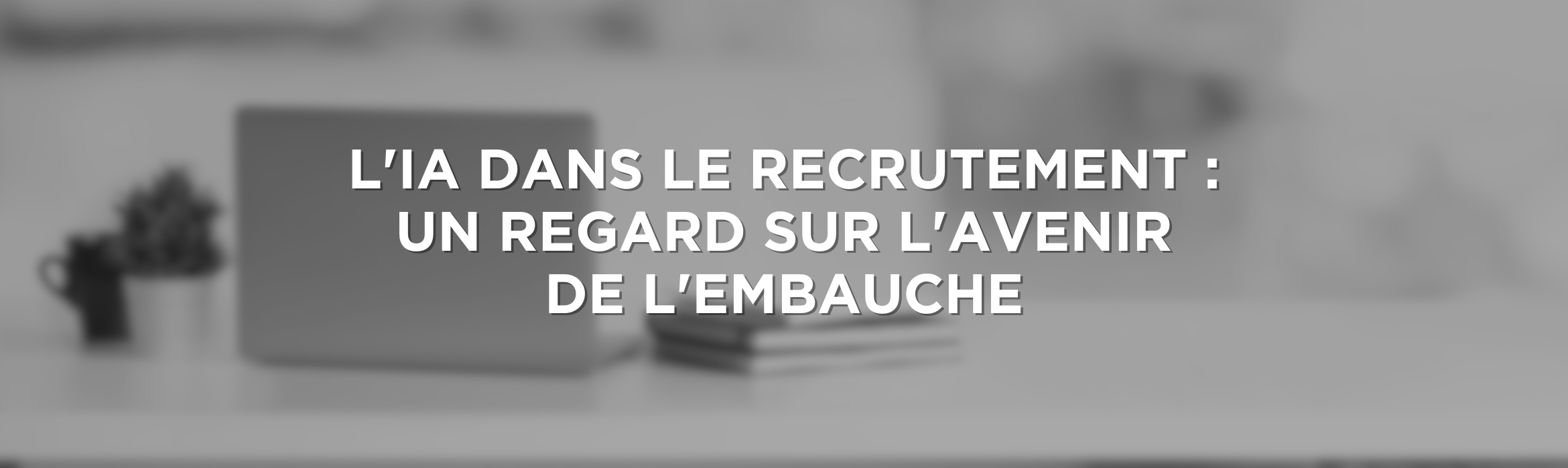 L'IA dans le recrutement : Un regard sur l'avenir de l'embauche