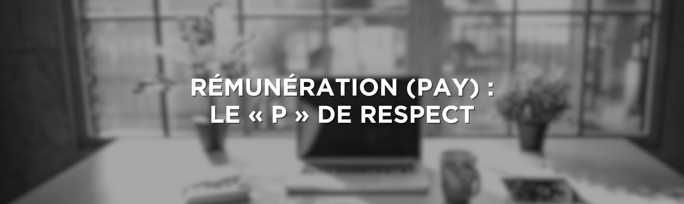Rémunération (Pay) : Le « P » de RESPECT
