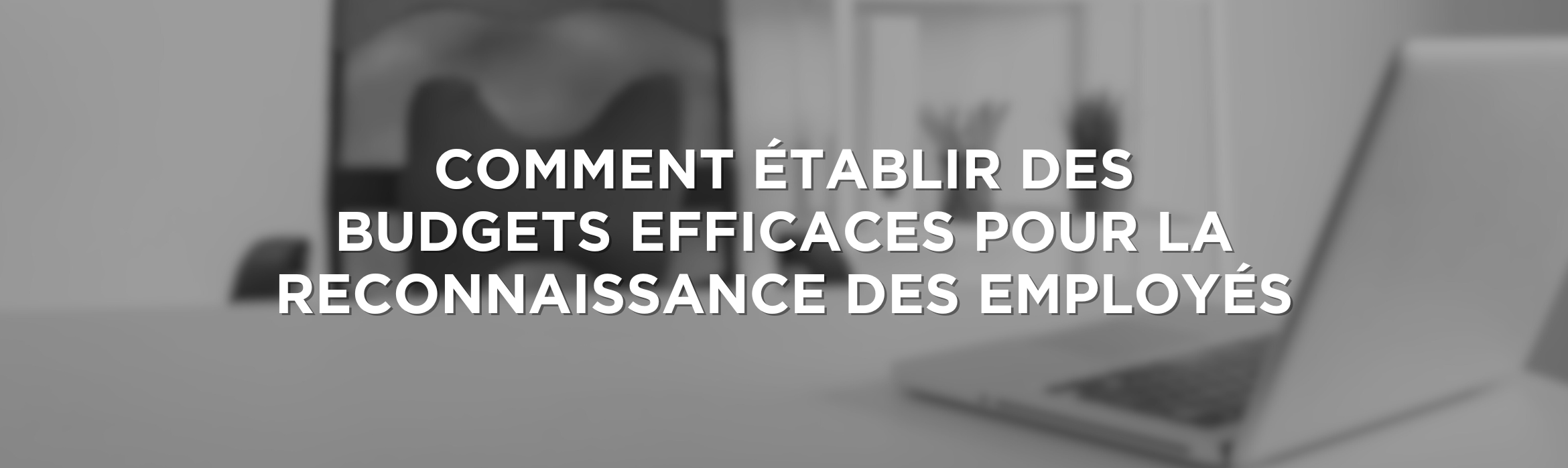 Comment établir des budgets efficaces pour la reconnaissance des employés