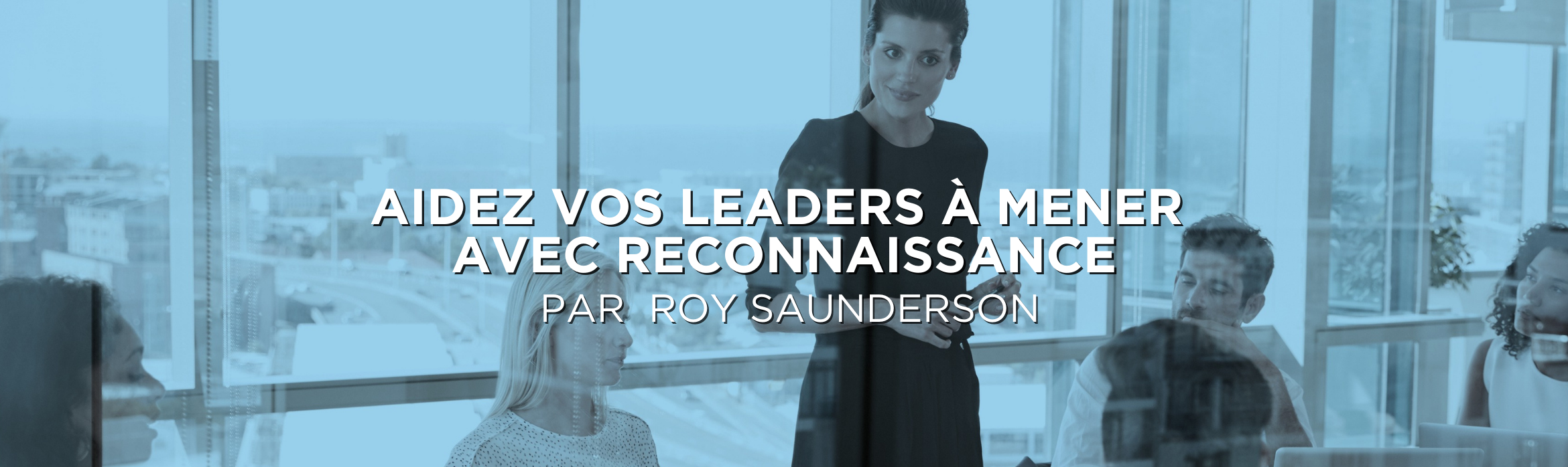 Aidez vos leaders à mener avec reconnaissance