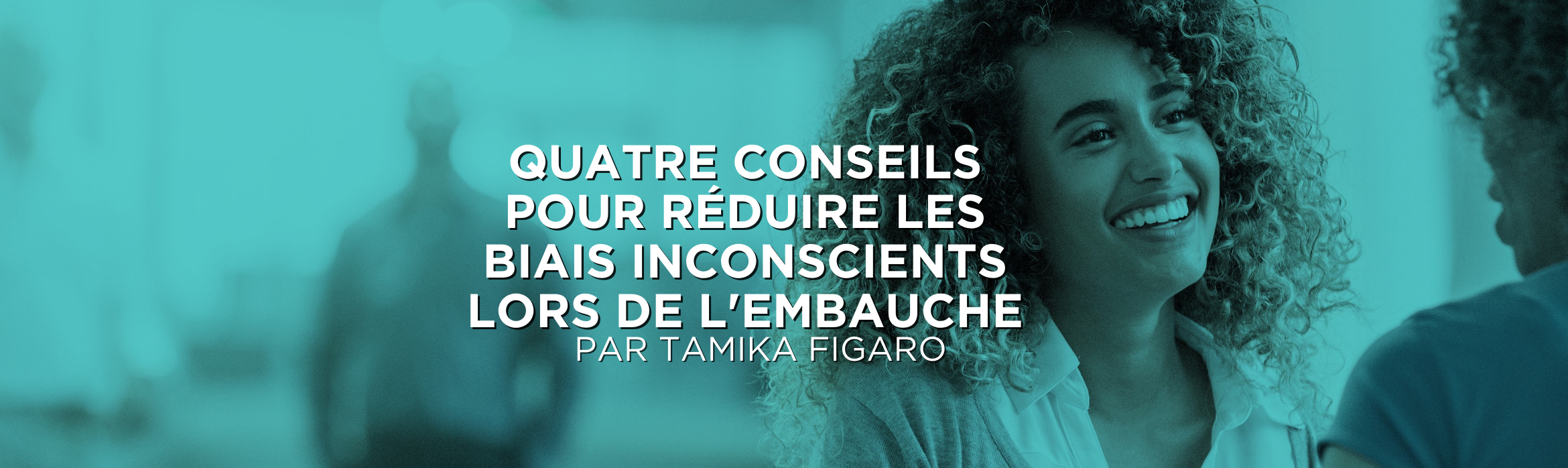 Quatre conseils pour réduire les biais cachés lors de l'embauche